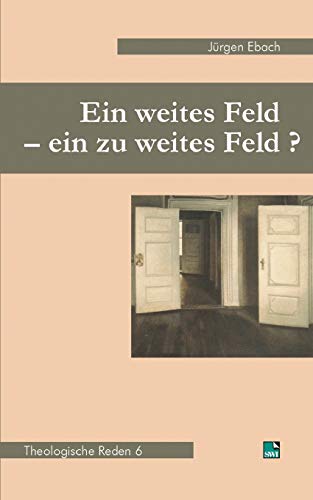 Theologische Reden / Ein weites Feld - ein zu weites Feld?: Theologische Reden 6