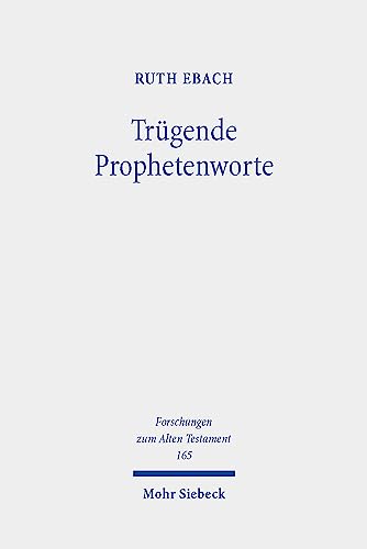 Trügende Prophetenworte: Zum Umgang mit falscher und unerfüllter Prophetie im Alten Testament im Kontext altorientalischer und antiker Divination (Forschungen zum Alten Testament, Band 165) von Mohr Siebeck