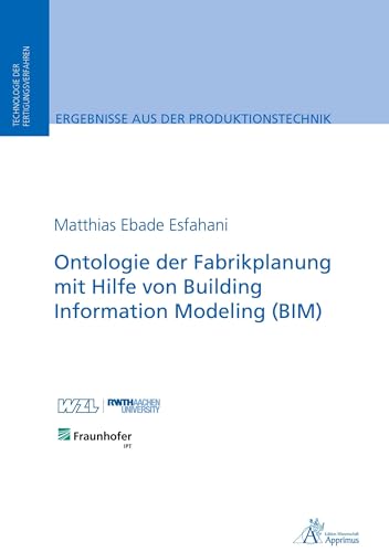 Ontologie der Fabrikplanung mit Hilfe von Building Information Modeling (BIM) (Ergebnisse aus der Produktionstechnik) von Apprimus Verlag