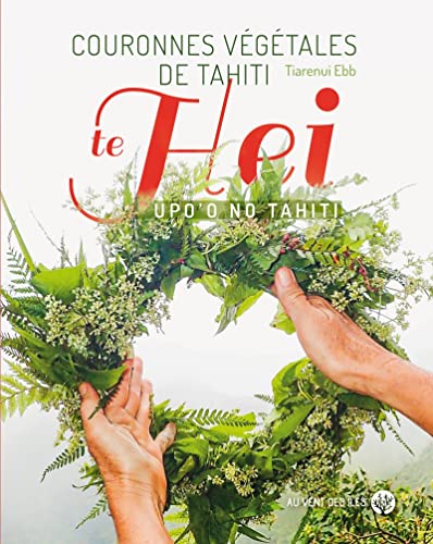 Couronnes végétales de Tahiti - Te hei upo’o no Tahiti Couronnes végétales de Tahiti - Te hei upo’o no Tahiti von VENT DES ILES