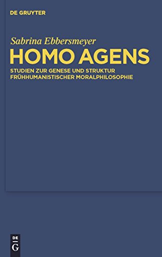 Homo agens: Studien zur Genese und Struktur frühhumanistischer Moralphilosophie (Quellen und Studien zur Philosophie, 95, Band 95)