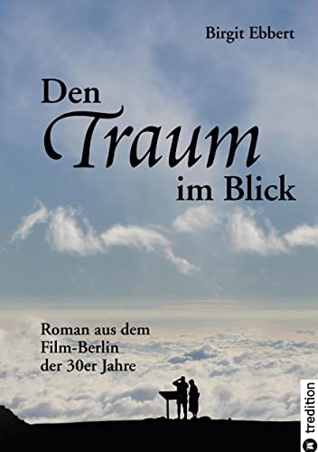 Den Traum im Blick: Roman aus dem Film-Berlin der 30er Jahre Den Traum im Blick: Roman aus dem Film-Berlin der 30er Jahre von tredition