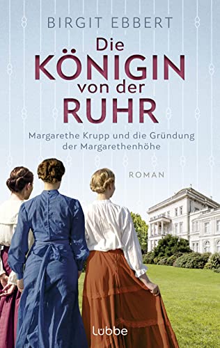 Die Königin von der Ruhr: Margarethe Krupp und die Gründung der Margarethenhöhe. Roman von Bastei Lübbe