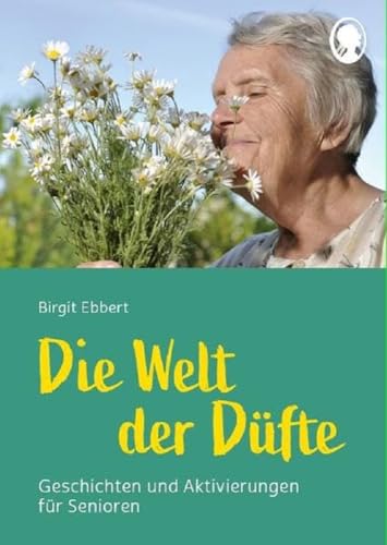 Die Welt der Düfte - Geschichten und Aktivierungen für Senioren: Duftgeschichten zum Vorlesen und Mitmachen (Demenz. Ratgeber. Beschäftigung. ... und Mitmachen. Beschäftigungen rund um Düfte