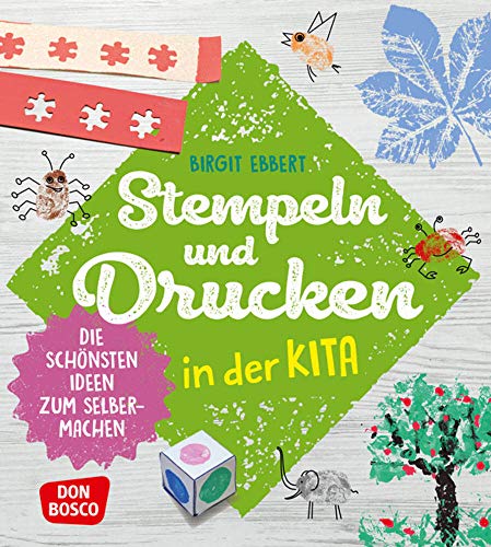 Stempeln und Drucken in der Kita: Die schönsten Ideen zum Selbermachen. Drucktechniken mit Kindern von 4 bis 8 Jahren ausprobieren: Stempel, ... (Grundfertigkeiten entwickeln und fördern) von Don Bosco