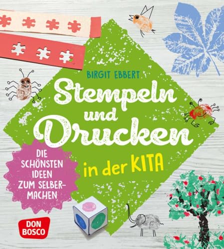 Stempeln und Drucken in der Kita: Die schönsten Ideen zum Selbermachen. Drucktechniken mit Kindern von 4 bis 8 Jahren ausprobieren: Stempel, ... (Grundfertigkeiten entwickeln und fördern)