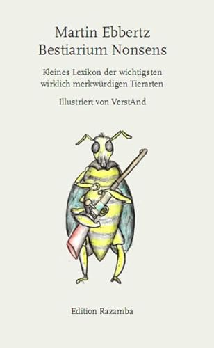 Bestiarium Nonsens: Kleines Lexikon der wichtigsten wirklich merkwürdigen Tierarten. Illustriert von VerstAnd: Kleines Lexion der wichtigsten wirklich merkwürdigen Tierarten (Edition Razamba)