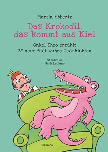 Das Krokodil, das kommt aus Kiel: Onkel Theo erzählt 22 neue fast wahre Geschichten von Razamba