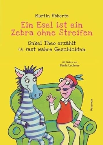 Ein Esel ist ein Zebra ohne Streifen: Onkel Theo erzählt 44 fast wahre Geschichten