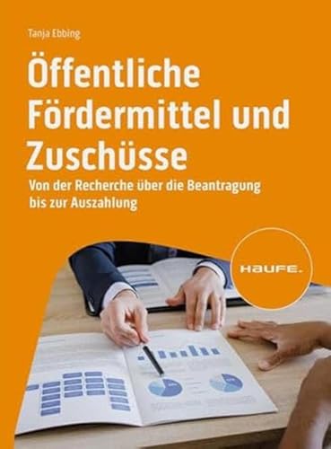 Öffentliche Fördermittel und Zuschüsse: Von der Recherche über die Beantragung bis zur Auszahlung (Haufe Fachbuch) von Haufe