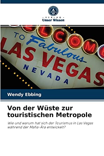 Von der Wüste zur touristischen Metropole: Wie und warum hat sich der Tourismus in Las Vegas während der Mafia-Ära entwickelt? von Verlag Unser Wissen