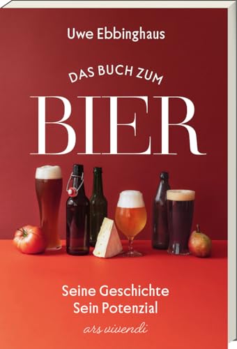 Das Buch zum Bier: Seine Geschichte - Sein Potenzial. Erfahre, wie Bier die Gesellschaft nachhaltig geprägt hat und welche Rolle es heute spielt. Mit 50 Foodpairing-Empfehlungen. von ars vivendi