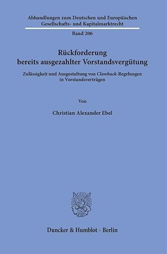 Rückforderung bereits ausgezahlter Vorstandsvergütung.: Zulässigkeit und Ausgestaltung von "Clawback"-Regelungen in Vorstandsverträgen. (Abhandlungen ... Gesellschafts- und Kapitalmarktrecht)