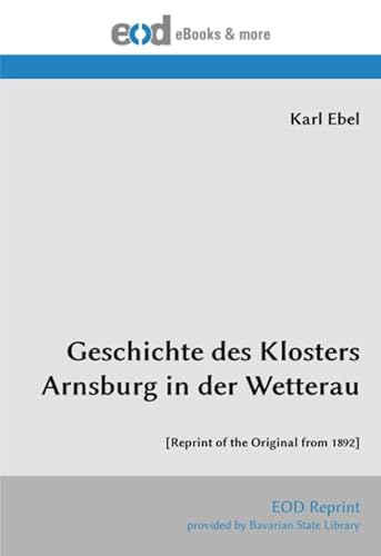 Geschichte des Klosters Arnsburg in der Wetterau: [Reprint of the Original from 1892] von EOD Network