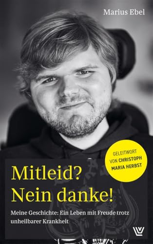 Mitleid? Nein danke!: Meine Geschichte: Ein Leben mit Freude trotz unheilbarer Krankheit. Mit einem Geleitwort von Christoph Maria Herbst von Luther-Verlag, Bielefeld