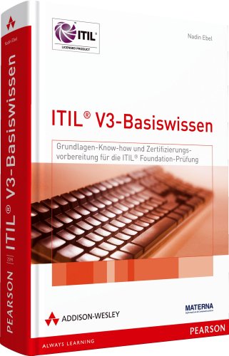 ITIL V3-Basiswissen - Grundlagenwissen und Zertifizierungsvorbereitung für die ITIL-Foundation-Prüfung. Mit über 250 Übungsfragen und Antworten (Zertifizierungen)