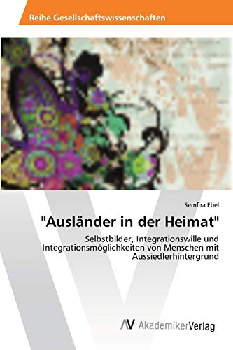 "Ausländer in der Heimat": Selbstbilder, Integrationswille und Integrationsmöglichkeiten von Menschen mit Aussiedlerhintergrund "Ausländer in der Heimat": Selbstbilder, Integrationswille und Integrationsmöglichkeiten von Menschen mit Aussiedlerhintergrund