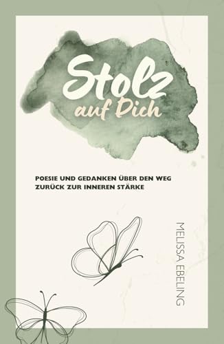 Stolz auf Dich: Poesie und Gedanken über den Weg zurück zur inneren Stärke von melissa.ebe
