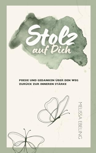 Stolz auf Dich: Poesie und Gedanken über den Weg zurück zur inneren Stärke von melissa.ebe