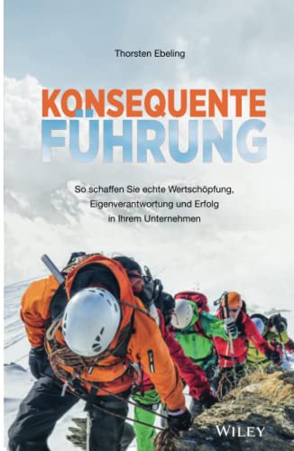 Konsequente Führung: So schaffen Sie echte Wertschöpfung, Eigenverantwortung und Erfolg in Ihrem Unternehmen von Wiley