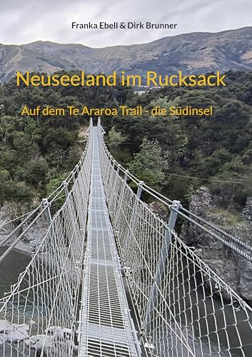 Kia Ora Neuseeland: Auf dem Te Araroa Trail - die Südinsel (Neuseeland im Rucksack) von BoD – Books on Demand