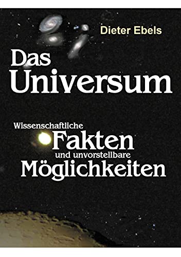 Das Universum: Wissenschaftliche Fakten und unvorstellbare Möglichkeiten von Books on Demand GmbH