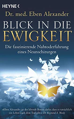 Blick in die Ewigkeit: Die faszinierende Nahtoderfahrung eines Neurochirurgen von HEYNE