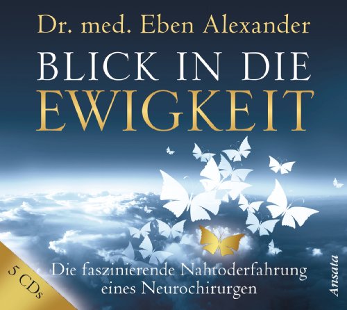 Blick in die Ewigkeit (5 CDs): Die faszinierende Nahtoderfahrung eines Neurochirurgen Blick in die Ewigkeit (5 CDs): Die faszinierende Nahtoderfahrung eines Neurochirurgen