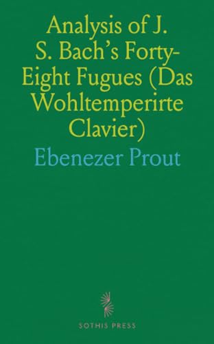 Analysis of J. S. Bach's Forty-Eight Fugues (Das Wohltemperirte Clavier) von Sothis Press