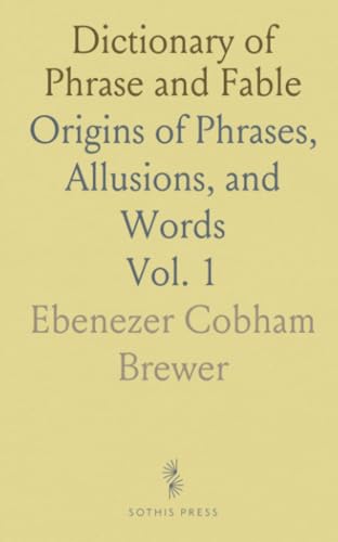 Dictionary of Phrase and Fable: Origins of Phrases, Allusions, and Words von Sothis Press