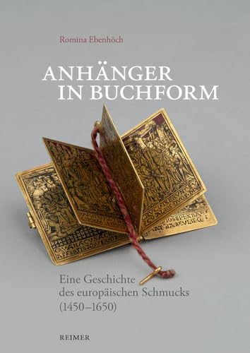 Anhänger in Buchform: Eine Geschichte des europäischen Schmucks (1450―1650) von Reimer, Dietrich