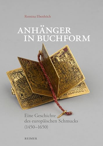 Anhänger in Buchform: Eine Geschichte des europäischen Schmucks (1450―1650) von Reimer, Dietrich