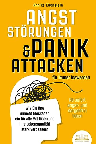 ANGSTSTÖRUNGEN & PANIKATTACKEN für immer loswerden - Ab sofort angst- und sorgenfrei leben: Wie Sie Ihre inneren Blockaden ein für alle Mal lösen und Ihre Lebensqualität stark verbessern von EOB