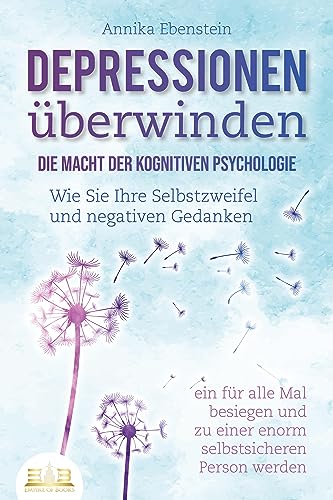 DEPRESSIONEN ÜBERWINDEN - Die Macht der kognitiven Psychologie: Wie Sie Ihre Selbstzweifel und negativen Gedanken ein für alle Mal besiegen und zu einer enorm selbstsicheren Person werden DEPRESSIONEN ÜBERWINDEN - Die Macht der kognitiven Psychologie: Wie Sie Ihre Selbstzweifel und negativen Gedanken ein für alle Mal besiegen und zu einer enorm selbstsicheren Person werden