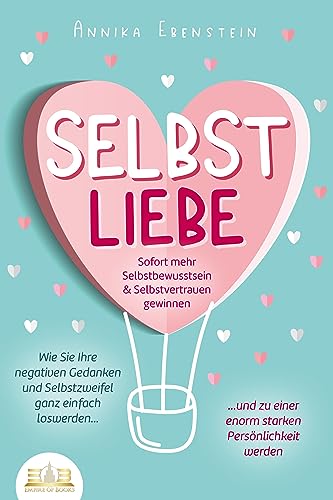 SELBSTLIEBE - Sofort mehr Selbstbewusstsein & Selbstvertrauen gewinnen: Wie Sie Ihre negativen Gedanken und Selbstzweifel ganz einfach loswerden und zu einer enorm starken Persönlichkeit werden von EoB