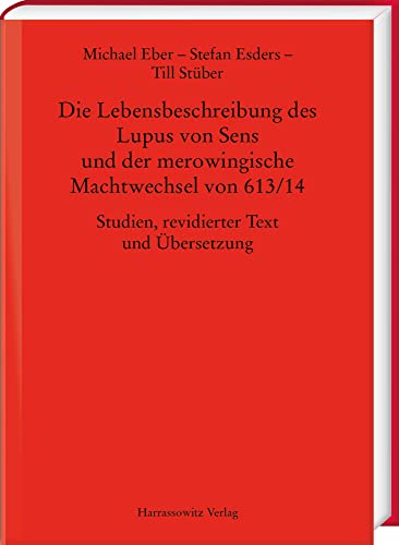 Die Lebensbeschreibung des Lupus von Sens und der merowingische Machtwechsel von 613/14: Studien, revidierter Text und Übersetzung (MGH - Studien und Texte) von Harrassowitz Verlag