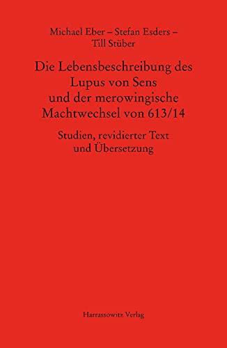 Die Lebensbeschreibung des Lupus von Sens und der merowingische Machtwechsel von 613/14: Studien, revidierter Text und Übersetzung (MGH - Studien und Texte)