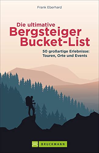 Wanderführer – Die ultimative Bergsteiger-Bucket-List: 50 Dinge, die man getan haben muss. Inspiration für neue Abenteuer in den Bergen. von Bruckmann