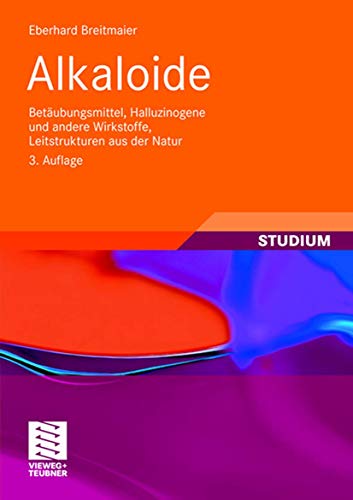 Alkaloide: Betäubungsmittel, Halluzinogene und andere Wirkstoffe, Leitstrukturen aus der Natur (Studienbücher Chemie) (German Edition)