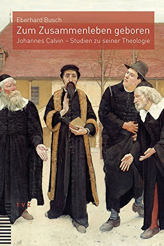 Zum Zusammenleben geboren: Johannes Calvin - Studien zu seiner Theologie