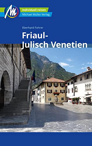 Friaul - Julisch Venetien Reiseführer Michael Müller Verlag: Individuell reisen mit vielen praktischen Tipps (MM-Reisen)