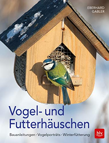 Vogel- und Futterhäuschen: Bauanleitungen - Vogelporträts - Winterfütterung (BLV Vögel)