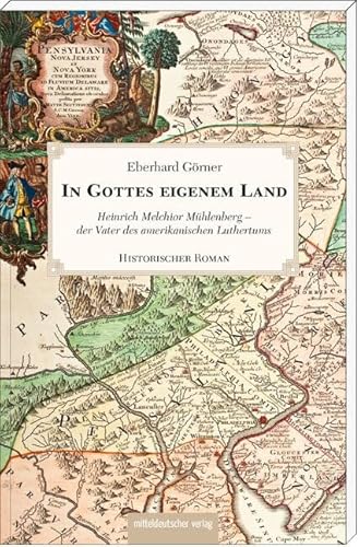 In Gottes eigenem Land: Heinrich Melchior Mühlenberg - der Vater des amerikanischen Luthertums: Heinrich Melchior Mühlenberg - der Vater des amerikanischen Luthertums. Historischer Roman von Mitteldeutscher Verlag