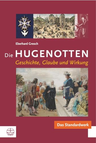 Die Hugenotten: Geschichte, Glaube und Wirkung von Evangelische Verlagsansta