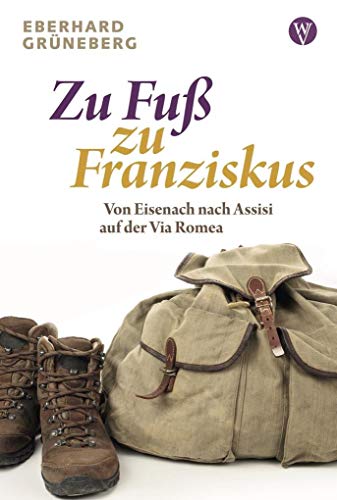 Zu Fuß zu Franziskus: Von Eisenach nach Assisi auf der Via Romea