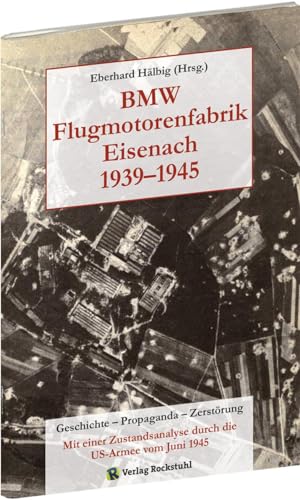 BMW Flugmotorenfabrik Eisenach 1939-1945: Geschichte - Propaganda - Zerstörung. von Rockstuhl Verlag