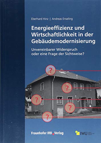 Energieeffizienz und Wirtschaftlichkeit in der Gebäudemodernisierung: Unvereinbarer Widerspruch oder eine Frage der Sichtweise? Energieeffizienz und Wirtschaftlichkeit in der Gebäudemodernisierung: Unvereinbarer Widerspruch oder eine Frage der Sichtweise? von Fraunhofer IRB Verlag