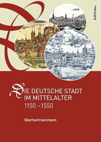 Die deutsche Stadt im Mittelalter 1150-1550: Stadtgestalt, Recht, Verfassung, Stadtregiment, Kirche, Gesellschaft, Wirtschaft von Bohlau Verlag