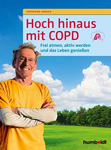 Hoch hinaus mit COPD: Frei atmen, aktiv werden und das Leben genießen von Humboldt Verlag