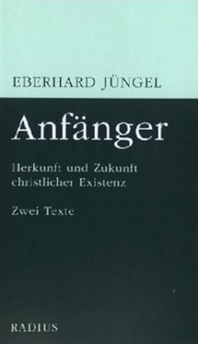 Anfänger: Herkunft und Zukunft christlicher Existenz. Zwei Texte von Radius-Verlag GmbH